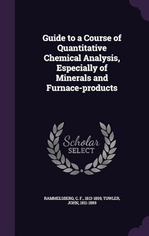 Bild des Verkufers fr Guide to a Course of Quantitative Chemical Analysis, Especially of Minerals and Furnace-products zum Verkauf von moluna