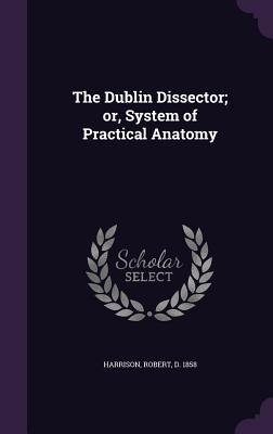 Image du vendeur pour The Dublin Dissector or, System of Practical Anatomy mis en vente par moluna