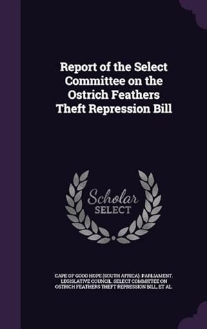 Bild des Verkufers fr Report of the Select Committee on the Ostrich Feathers Theft Repression Bill zum Verkauf von moluna