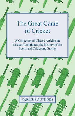 Bild des Verkufers fr The Great Game of Cricket - A Collection of Classic Articles on Cricket Techniques, the History of the Sport, and Cricketing Stories (Paperback or Softback) zum Verkauf von BargainBookStores