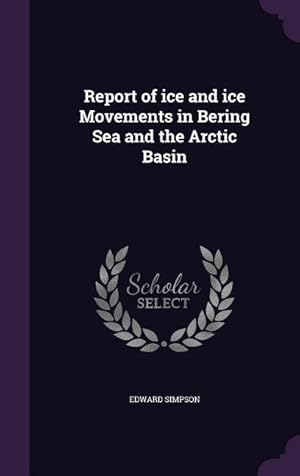 Bild des Verkufers fr Report of ice and ice Movements in Bering Sea and the Arctic Basin zum Verkauf von moluna