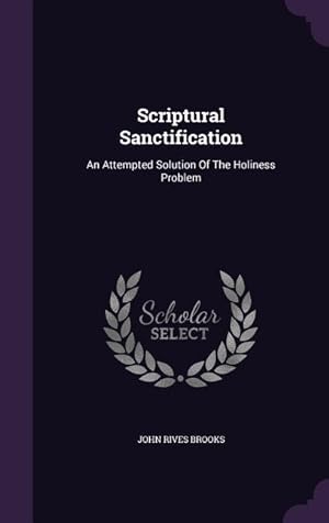 Bild des Verkufers fr Scriptural Sanctification: An Attempted Solution Of The Holiness Problem zum Verkauf von moluna