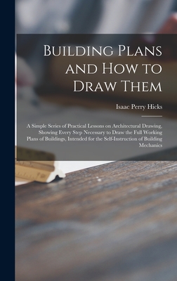 Immagine del venditore per Building Plans and How to Draw Them; a Simple Series of Practical Lessons on Architectural Drawing, Showing Every Step Necessary to Draw the Full Work (Hardback or Cased Book) venduto da BargainBookStores