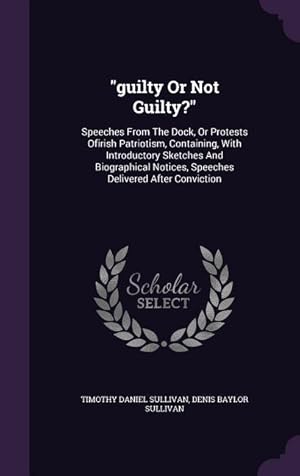 Bild des Verkufers fr guilty Or Not Guilty?: Speeches From The Dock, Or Protests Ofirish Patriotism, Containing, With Introductory Sketches And Biographical Notice zum Verkauf von moluna