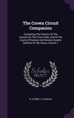 Immagine del venditore per The Crown Circuit Companion: Containing The Practice Of The Assises On The Crown Side, And Of The Courts Of General And General Quarter Seffions Of venduto da moluna