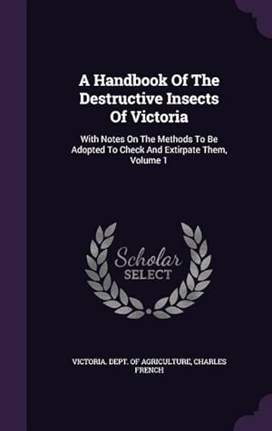 Bild des Verkufers fr A Handbook Of The Destructive Insects Of Victoria: With Notes On The Methods To Be Adopted To Check And Extirpate Them, Volume 1 zum Verkauf von moluna