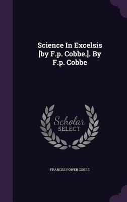 Bild des Verkufers fr Science In Excelsis [by F.p. Cobbe.]. By F.p. Cobbe zum Verkauf von moluna