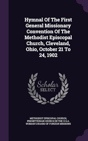 Bild des Verkufers fr Hymnal Of The First General Missionary Convention Of The Methodist Episcopal Church, Cleveland, Ohio, October 21 To 24, 1902 zum Verkauf von moluna