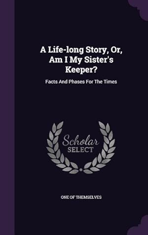 Image du vendeur pour A Life-long Story, Or, Am I My Sister\ s Keeper?: Facts And Phases For The Times mis en vente par moluna