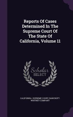 Imagen del vendedor de Reports Of Cases Determined In The Supreme Court Of The State Of California, Volume 11 a la venta por moluna