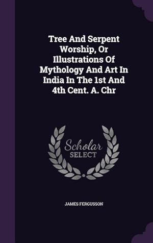 Bild des Verkufers fr Tree And Serpent Worship, Or Illustrations Of Mythology And Art In India In The 1st And 4th Cent. A. Chr zum Verkauf von moluna