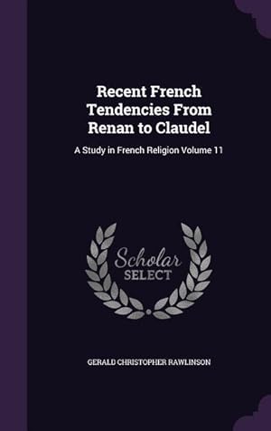 Immagine del venditore per Recent French Tendencies From Renan to Claudel: A Study in French Religion Volume 11 venduto da moluna