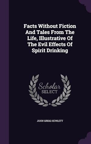 Bild des Verkufers fr Facts Without Fiction And Tales From The Life, Illustrative Of The Evil Effects Of Spirit Drinking zum Verkauf von moluna