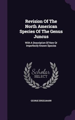 Bild des Verkufers fr Revision Of The North American Species Of The Genus Juncus: With A Description Of New Or Imperfectly Known Species zum Verkauf von moluna