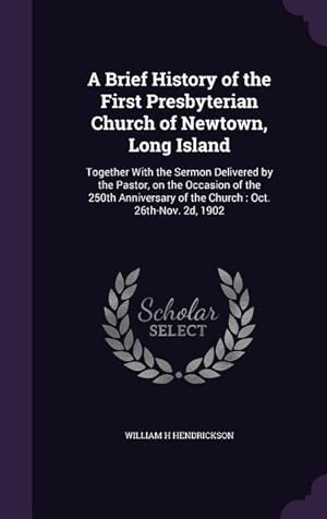 Seller image for A Brief History of the First Presbyterian Church of Newtown, Long Island: Together With the Sermon Delivered by the Pastor, on the Occasion of the 250 for sale by moluna