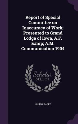 Imagen del vendedor de Report of Special Committee on Inaccuracy of Work Presented to Grand Lodge of Iowa, A.F. & A.M. Communication 1904 a la venta por moluna