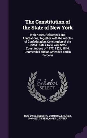 Imagen del vendedor de The Constitution of the State of New York: With Notes, References and Annotations, Together With the Articles of Confederation, Constitution of the Un a la venta por moluna