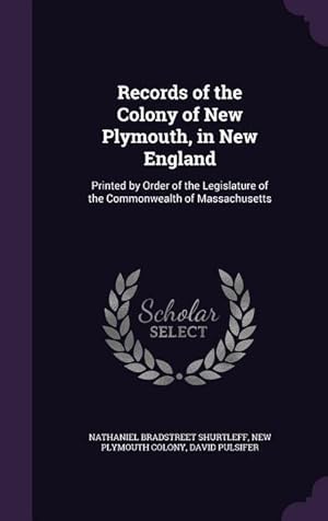 Seller image for Records of the Colony of New Plymouth, in New England: Printed by Order of the Legislature of the Commonwealth of Massachusetts for sale by moluna