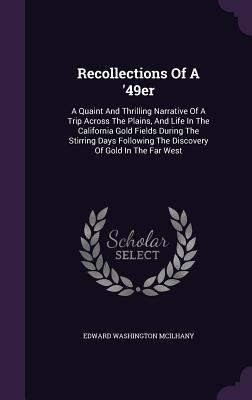 Seller image for Recollections Of A \ 49er: A Quaint And Thrilling Narrative Of A Trip Across The Plains, And Life In The California Gold Fields During The Stirri for sale by moluna