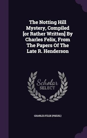 Bild des Verkufers fr The Notting Hill Mystery, Compiled [or Rather Written] By Charles Felix, From The Papers Of The Late R. Henderson zum Verkauf von moluna