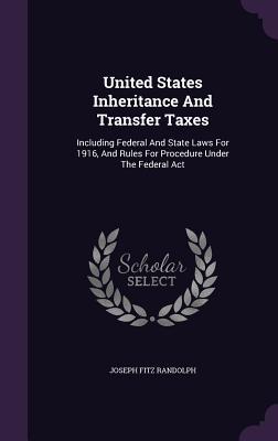 Immagine del venditore per United States Inheritance And Transfer Taxes: Including Federal And State Laws For 1916, And Rules For Procedure Under The Federal Act venduto da moluna