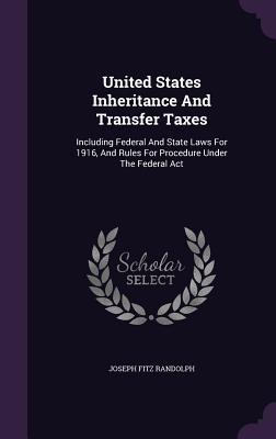 Seller image for United States Inheritance And Transfer Taxes: Including Federal And State Laws For 1916, And Rules For Procedure Under The Federal Act for sale by moluna