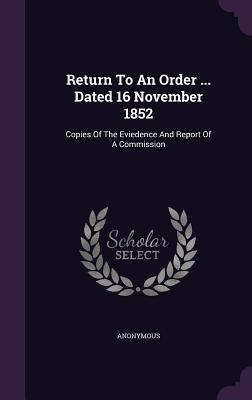 Imagen del vendedor de Return To An Order . Dated 16 November 1852: Copies Of The Eviedence And Report Of A Commission a la venta por moluna