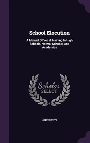 Bild des Verkufers fr School Elocution: A Manual Of Vocal Training In High Schools, Normal Schools, And Academies zum Verkauf von moluna