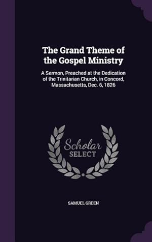 Seller image for The Grand Theme of the Gospel Ministry: A Sermon, Preached at the Dedication of the Trinitarian Church, in Concord, Massachusetts, Dec. 6, 1826 for sale by moluna