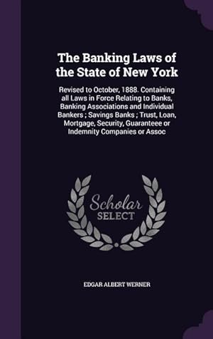 Bild des Verkufers fr The Banking Laws of the State of New York: Revised to October, 1888. Containing all Laws in Force Relating to Banks, Banking Associations and Individu zum Verkauf von moluna