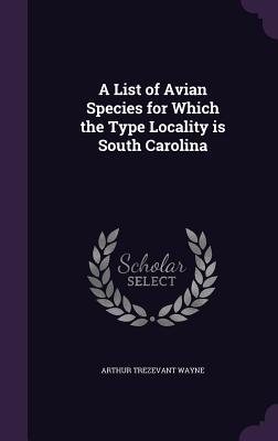 Seller image for A List of Avian Species for Which the Type Locality is South Carolina for sale by moluna