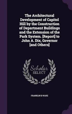 Seller image for The Architectural Development of Capitol Hill by the Construction of Department Buildings and the Extension of the Park System. [Report] to John A. Di for sale by moluna