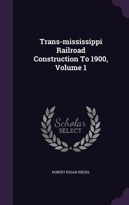 Seller image for Trans-mississippi Railroad Construction To 1900, Volume 1 for sale by moluna