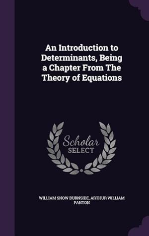 Image du vendeur pour An Introduction to Determinants, Being a Chapter From The Theory of Equations mis en vente par moluna