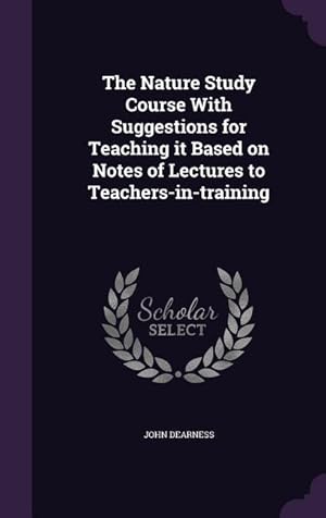 Seller image for The Nature Study Course With Suggestions for Teaching it Based on Notes of Lectures to Teachers-in-training for sale by moluna