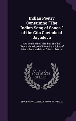 Seller image for Indian Poetry Containing the Indian Song of Songs, of the Gita Govinda of Jayadeva: Two Books from the Iliad of India, Proverbial Wisdom from the Shlo for sale by moluna