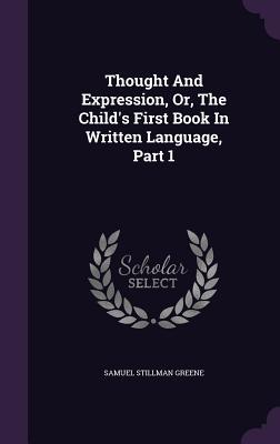 Bild des Verkufers fr Thought And Expression, Or, The Child\ s First Book In Written Language, Part 1 zum Verkauf von moluna