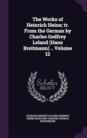 Seller image for The Works of Heinrich Heine tr. From the German by Charles Godfrey Leland (Hans Breitmann) . Volume 12 for sale by moluna