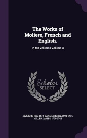 Bild des Verkufers fr The Works of Moliere, French and English.: In ten Volumes Volume 3 zum Verkauf von moluna
