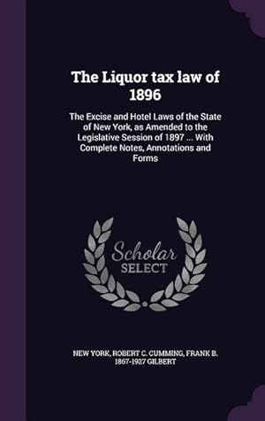 Imagen del vendedor de The Liquor tax law of 1896: The Excise and Hotel Laws of the State of New York, as Amended to the Legislative Session of 1897 . With Complete No a la venta por moluna