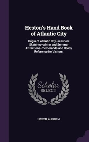 Seller image for Heston\ s Hand Book of Atlantic City: Origin of Atlantic City--seashore Sketches--winter and Summer Attractions--memoranda and Ready Reference for Visi for sale by moluna