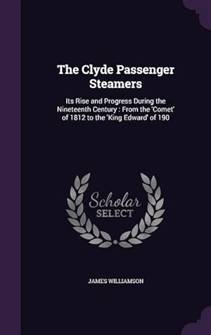 Seller image for The Clyde Passenger Steamers: Its Rise and Progress During the Nineteenth Century: From the \ Comet\ of 1812 to the \ King Edward\ of 190 for sale by moluna