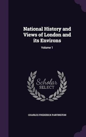 Bild des Verkufers fr National History and Views of London and its Environs: Volume 1 zum Verkauf von moluna