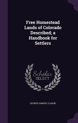 Bild des Verkufers fr Free Homestead Lands of Colorado Described a Handbook for Settlers zum Verkauf von moluna