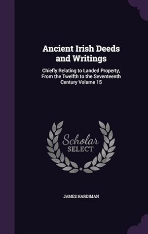 Bild des Verkufers fr Ancient Irish Deeds and Writings: Chiefly Relating to Landed Property, From the Twelfth to the Seventeenth Century Volume 15 zum Verkauf von moluna