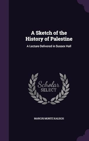 Bild des Verkufers fr A Sketch of the History of Palestine: A Lecture Delivered in Sussex Hall zum Verkauf von moluna