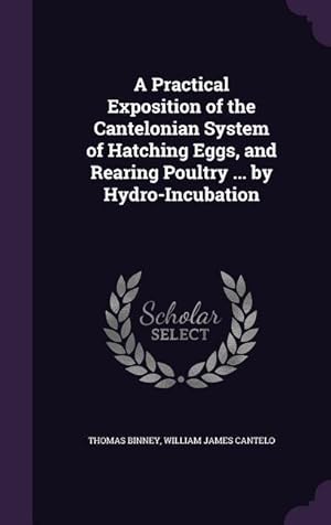 Immagine del venditore per A Practical Exposition of the Cantelonian System of Hatching Eggs, and Rearing Poultry . by Hydro-Incubation venduto da moluna