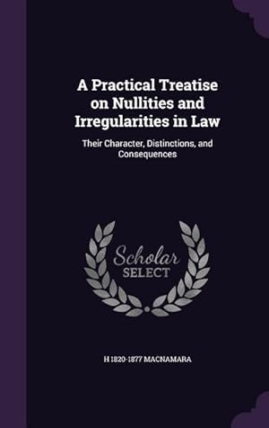 Image du vendeur pour A Practical Treatise on Nullities and Irregularities in Law: Their Character, Distinctions, and Consequences mis en vente par moluna