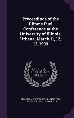 Bild des Verkufers fr Proceedings of the Illinois Fuel Conference at the University of Illinois, Urbana, March 11, 12, 13, 1909 zum Verkauf von moluna