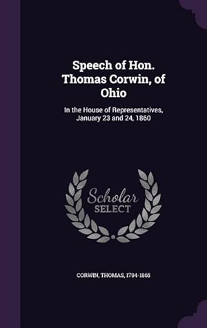Seller image for Speech of Hon. Thomas Corwin, of Ohio: In the House of Representatives, January 23 and 24, 1860 for sale by moluna
